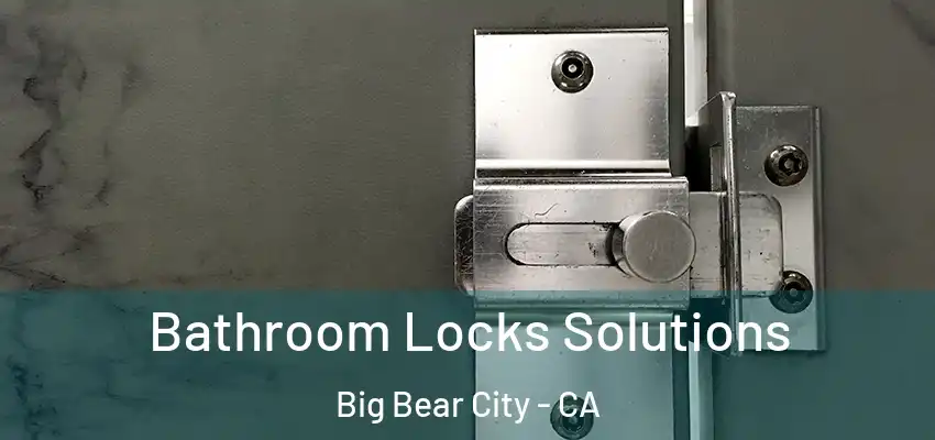  Bathroom Locks Solutions Big Bear City - CA