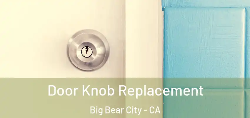  Door Knob Replacement Big Bear City - CA