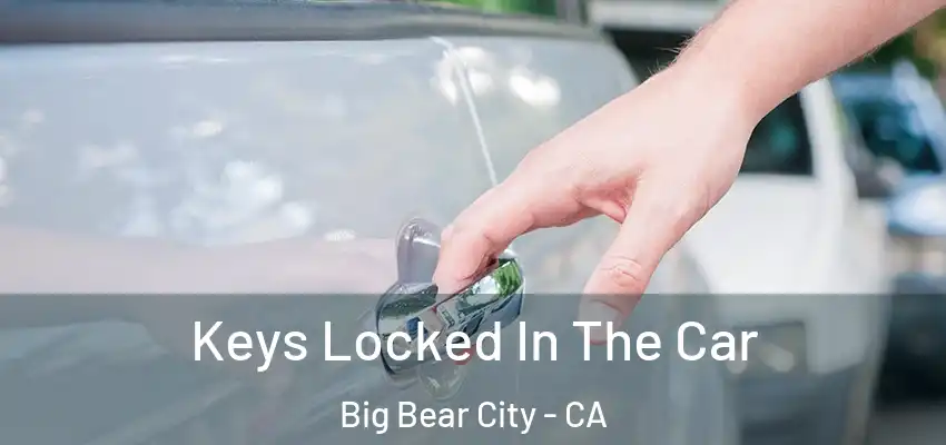  Keys Locked In The Car Big Bear City - CA